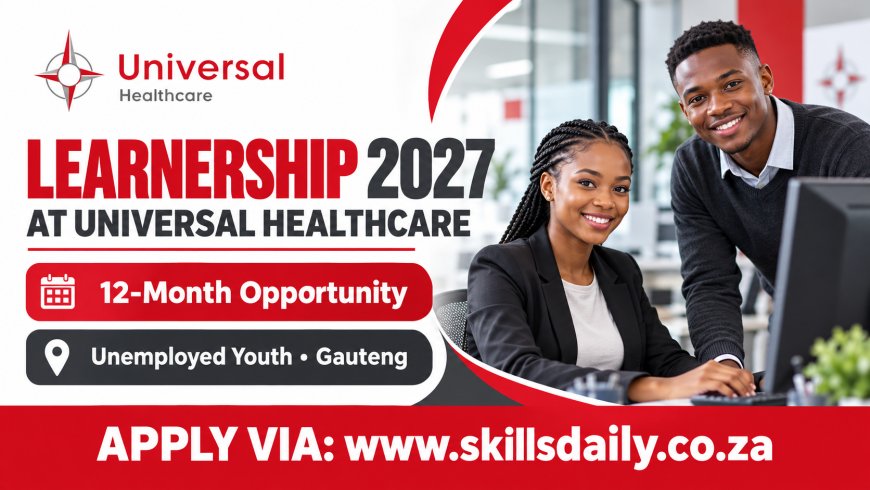 Learnership 2027 at Universal Healthcare: 12-Month Opportunity for Unemployed Youth in Gauteng