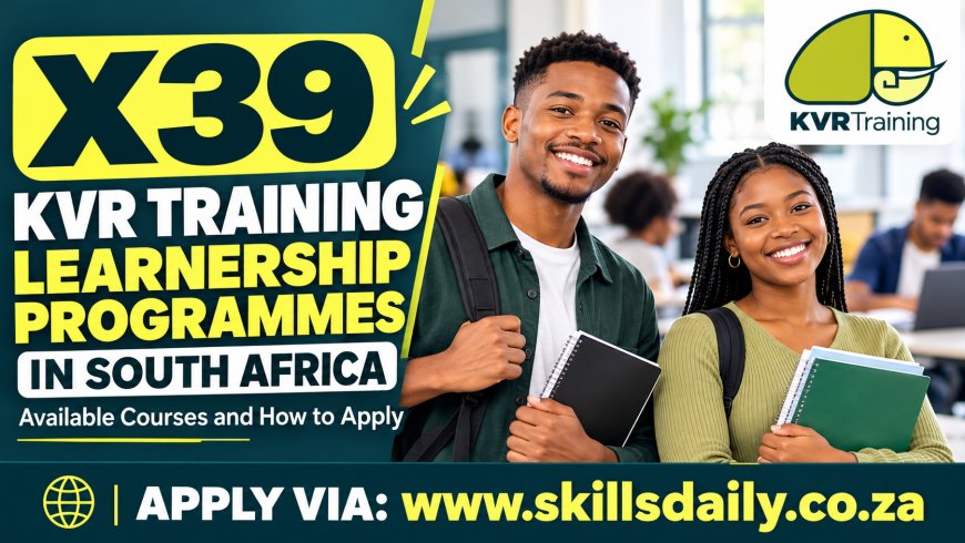X39 KVR Training Learnership Programmes in South Africa: Available Courses and How to Apply